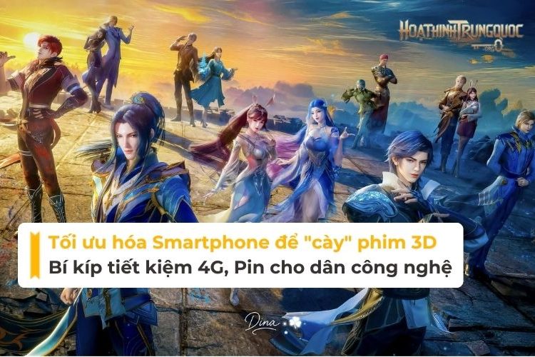 Tối ưu hóa Smartphone để "cày" phim 3D: Bí kíp tiết kiệm 4G, Pin và giảm nhiệt độ cho dân công nghệ